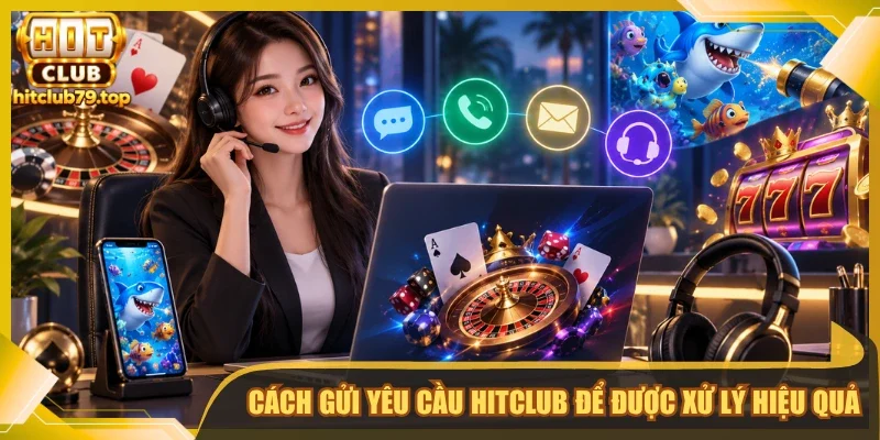 Cách gửi yêu cầu Hitclub để được xử lý hiệu quả