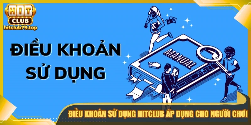 Điều khoản sử dụng Hitclub áp dụng cho người chơi