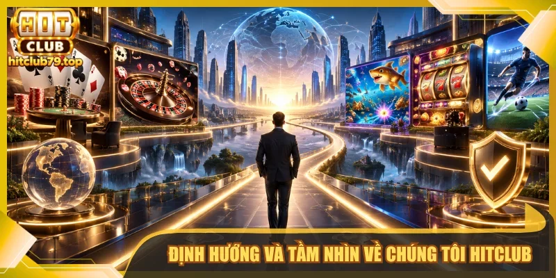 Định hướng và tầm nhìn phát triển về chúng tôi Hitclub