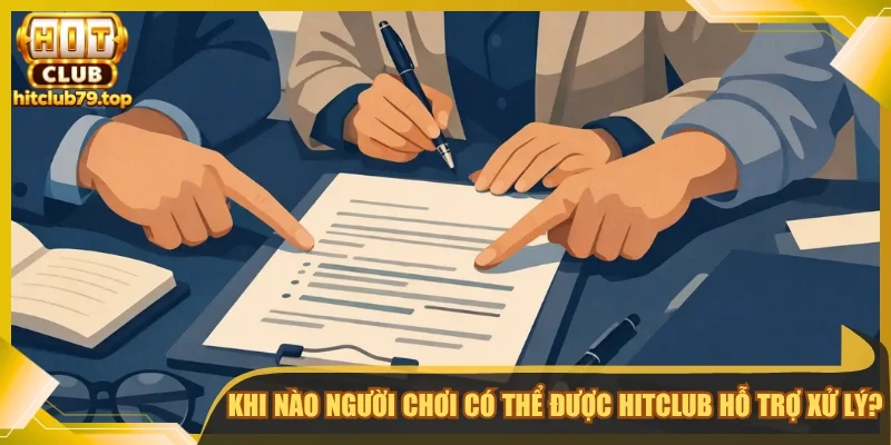Khi nào người chơi có thể được Hitclub hỗ trợ xử lý?